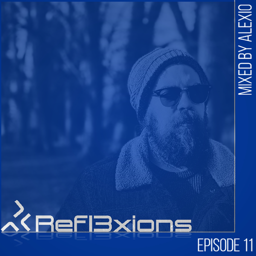 Refl3xions - Episode 11 with Alexio