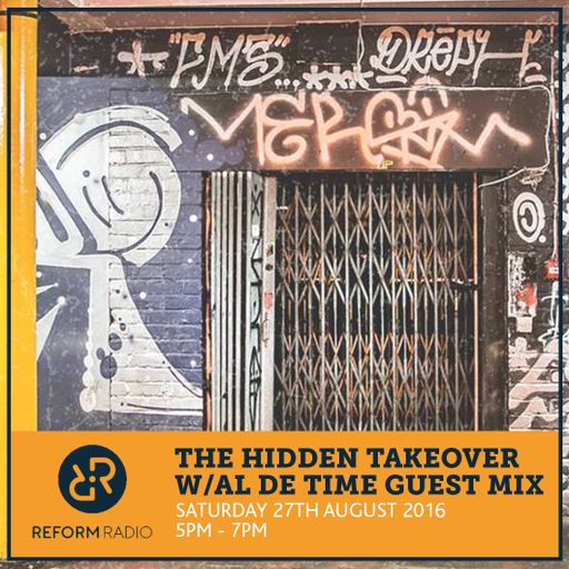 The Hidden Takeover w/Al De Time Guest Mix Saturday 27th August 2016