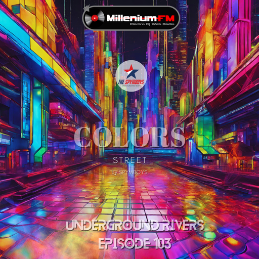 UNDERGROUND RIVERS 103 COLORS STREET  by SPYMBOYS On Millenium FM - Electro Dj Web