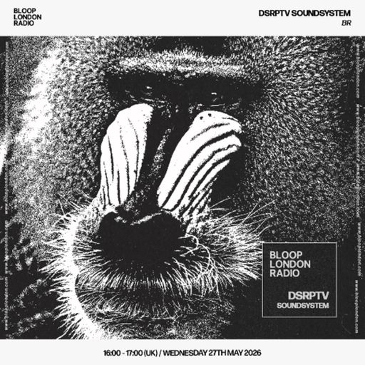 dsrptv soundsystem - 27.05.26  [Bloop London Radio]
