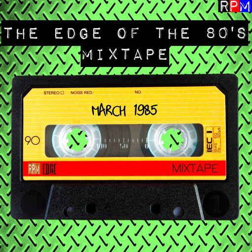 THE EDGE OF THE 80S MIXTAPE : MARCH 1985