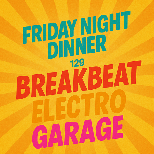 Friday night dinner (129) - Garage and breakbeat