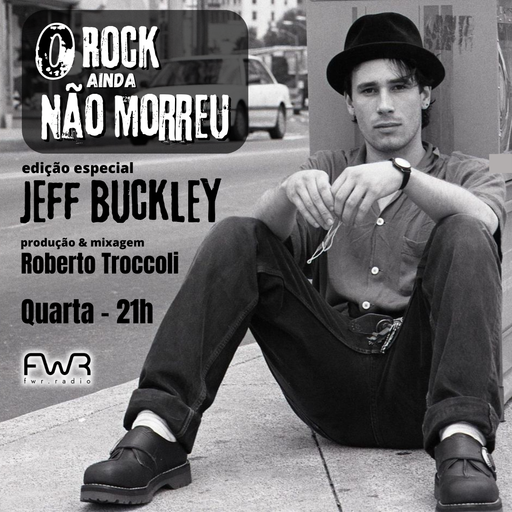 O Rock Ainda Não Morreu 130 - Jeff Buckley - 29.5.2024