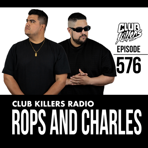 Club Killers Radio #576 - Rops and Charles