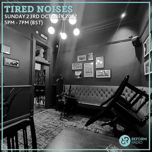 Tired Noises 23rd October 2022