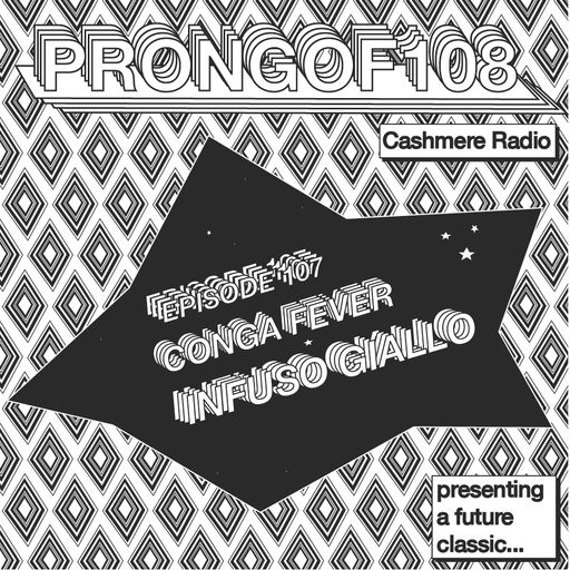 Prongof108 #107 w/ Conga Fever & Infuso Giallo  31.03.2018