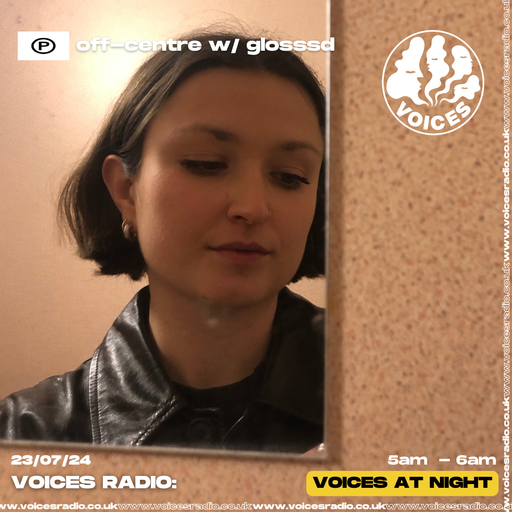 Off Centre w/ glosssd - 23.07.24 - Voices Radio