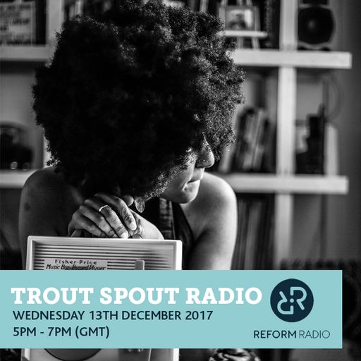 Trout Spout Radio 13th December 2017