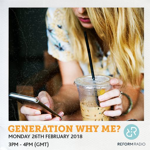 Generation Why Me? 26th February 2018