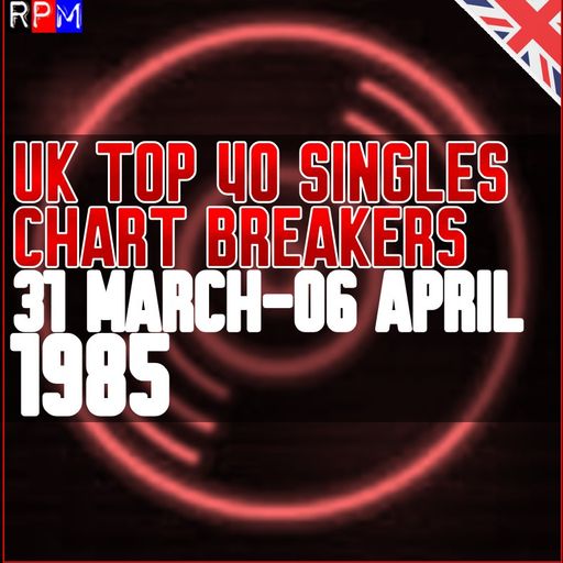 UK TOP 40 : 31 MARCH-06 APRIL 1985 - THE CHART BREAKERS