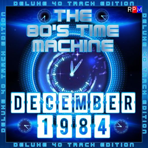 THE 80'S TIME MACHINE - DECEMBER 1984  *DELUXE 40 TRACK EDITION*