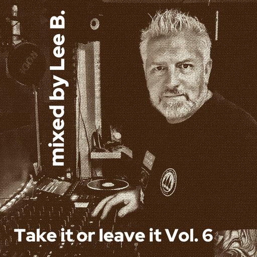 Take it or leave it Vol. 6 *mixed by Lee.B*