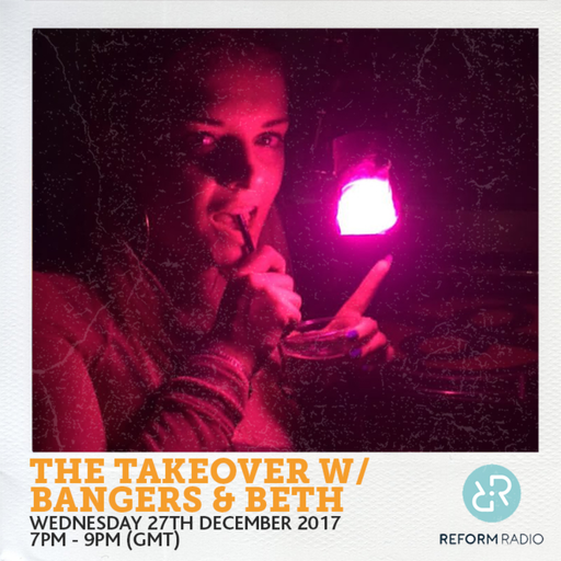 The Takeover w/ Bangers & Beth 27th December 2017