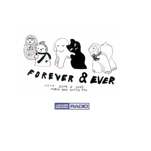 Forever and Ever w/ Esme and Ines vol. XLIV (03.24.2025)