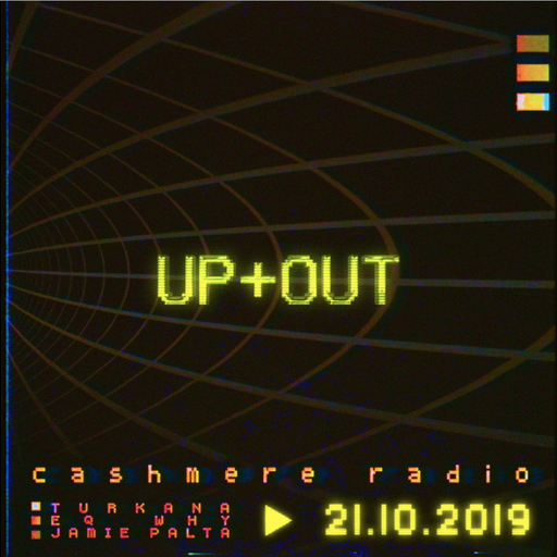 Cashmere Guest Mixes UP+OUT w/ Turkana, EQ Why, Jamie Palta 21.10.2019