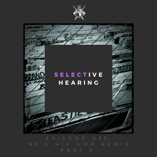 Selective Hearing Episode 035 - 90's Hip Hop Remix, part 3