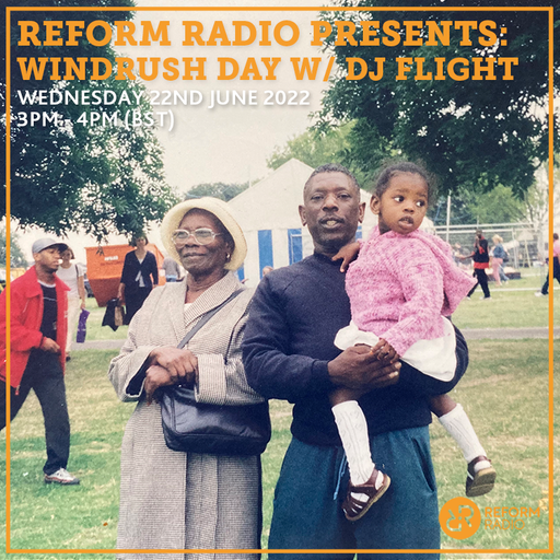Reform Radio Presents: Windrush Day w/ DJ Flight 22nd June 2022