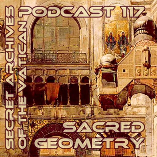 Sacred Geometry - Secret Archives of the Vatican Podcast 117