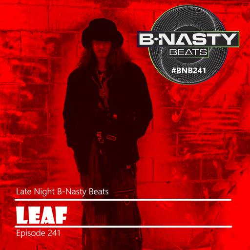 Late Night B-Nasty Beats #BNB241 w/ LEAF and Floorgasm