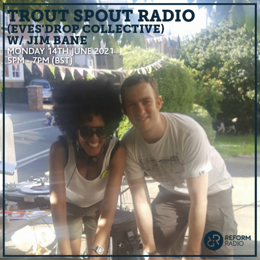Trout Spout Radio Eves Drop Collective w Jim Bane 14th June 2021