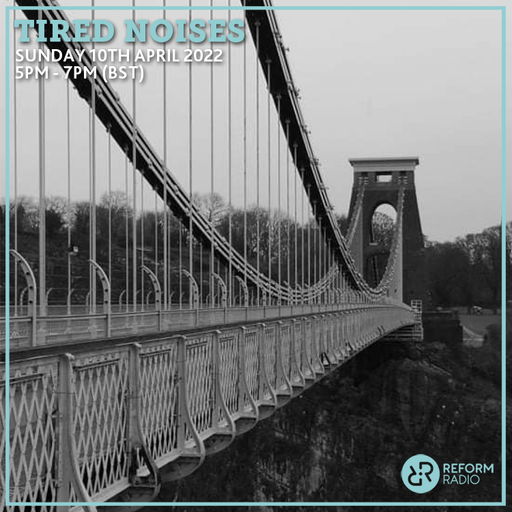 Tired Noises 10th April 2022