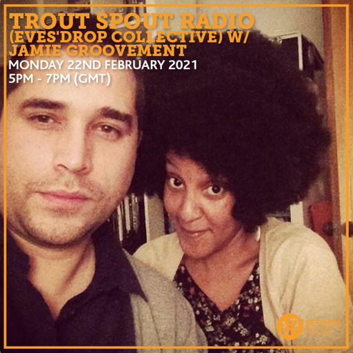 Trout Spout Radio (Eves'Drop Collective) w/ Jamie Groovement 22nd February 2021