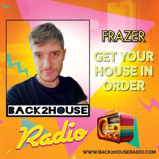 Episode 10: Get Your House In Order / Frazer / 12-03-2025 / Back 2 House Radio