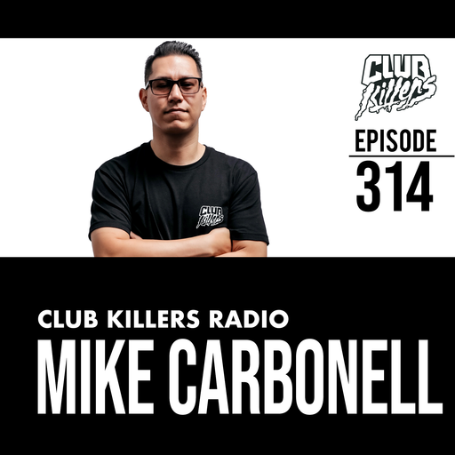 Club Killers Radio #314 - Mike Carbonell