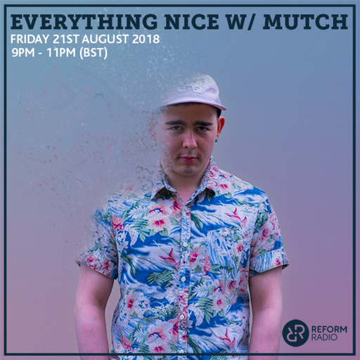Everything Nice w/ Mutch 21st August 2018