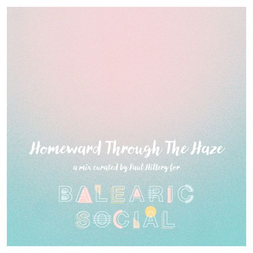 Homeward Through The Haze (A Mix For Balearic Social Radio)