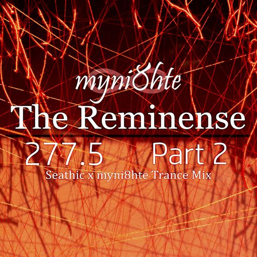 The Reminense 277.5 - Part 2 (Seathic x myni8hte Trance Mix)