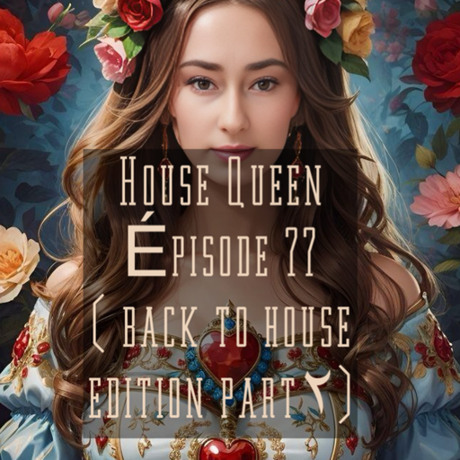 House Queen -Episode 77 - (Back to House edition Part 2)