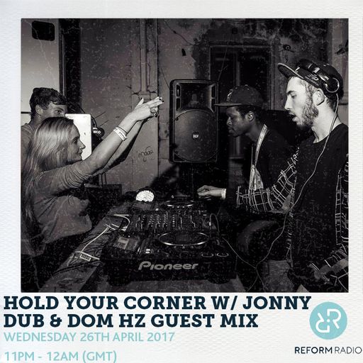 Hold Your Corner w/ Jonny Dub & Dom Hz Guest Mix 26th April 2017