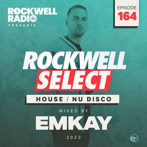 ROCKWELL SELECT - EMKAY - HOUSE/NU DISCO -  2022 (ROCKWELL RADIO 164)