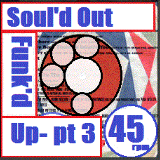 'Soul'd Out Funk'd Up- pt 3 -'45' rpm 
