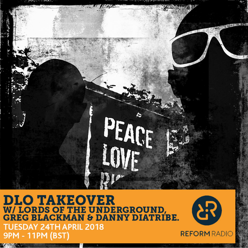dLo Takeover w/ Lords of the Underground, Greg Blackman & Danny Diatribe 24th April 2018