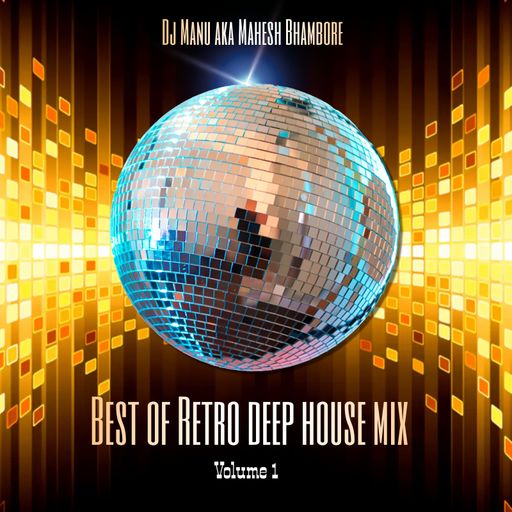 Re-Mastered Best of Retro Deep House Mix by DJ Manu aka Mahesh Bhambore Volume 1
