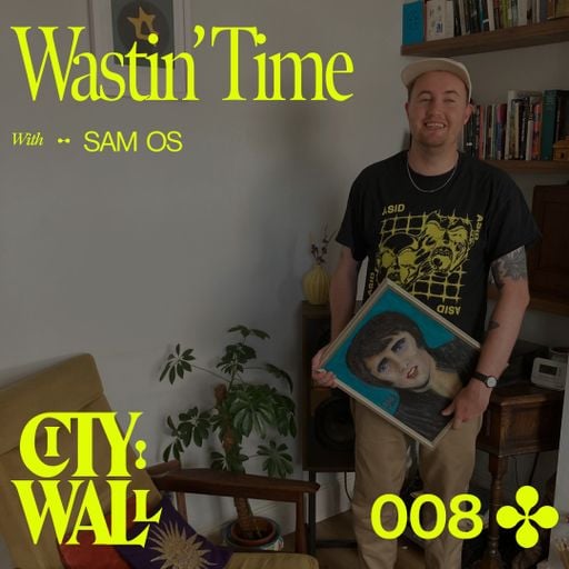 City Wall 008 - Wastin' Time w/ Sam OS