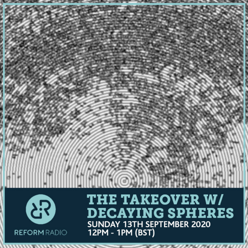 The Takeover w/ Decaying Spheres 13th September 2020