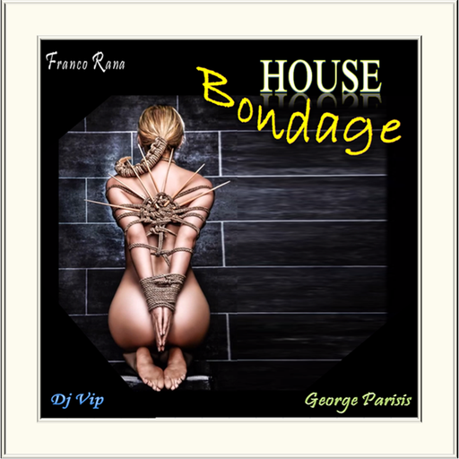 '' House Bondage ''    Franco Rana - DJ VIP - George Parisis