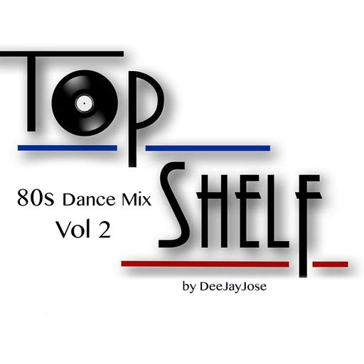 Top Shelf 80's Dance Mix Vol 2 by DeeJayJose