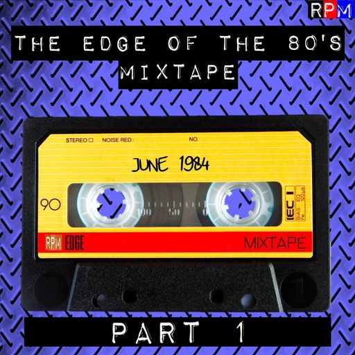 THE EDGE OF THE 80'S MIXTAPE : JUNE 1984 - PART 1