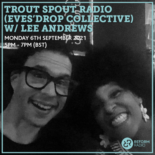 Trout Spout Radio (Eves'Drop Collective) w/ Lee Andrews 6th September 2021