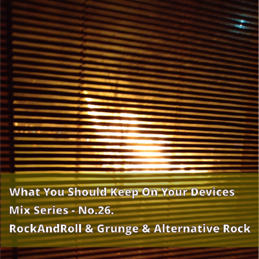 What You Should Keep On Your Devices Mix Series - No.28.  RockAndRoll & Grunge & Alternative Rock