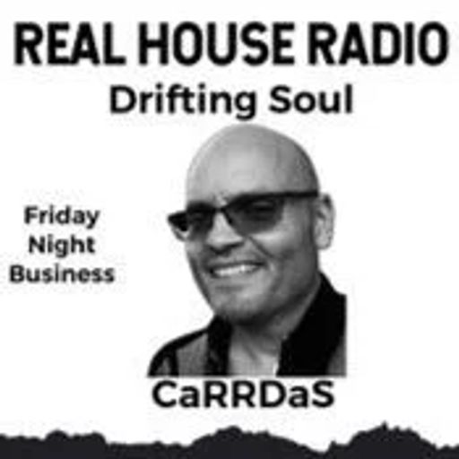 REAL HOUSE RADIO PRESENTS DRIFTING SOUL by CaRRDaS - Friday Night Business
