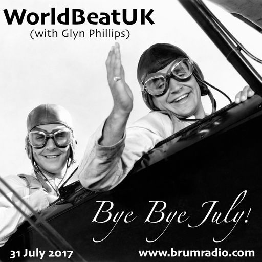 WorldBeatUK with Glyn Phillips - Bye Bye July (31/07/2017)