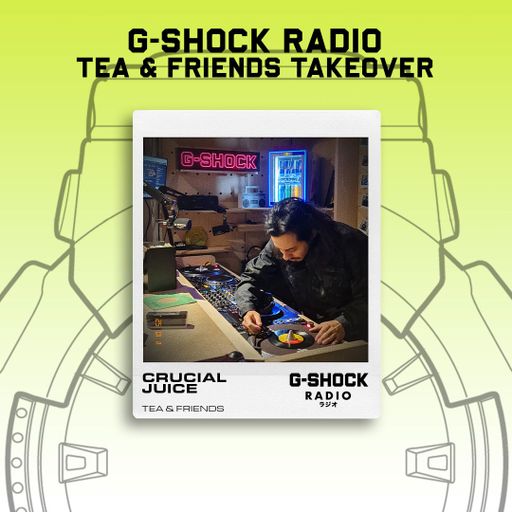 G-SHOCK Radio - Tea & Friends - Crucial Juice - 11/01