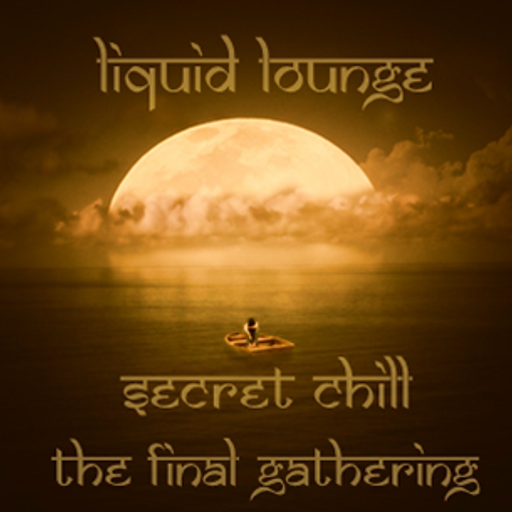 Liquid Lounge - Secret Chill - "The Final Gathering..."