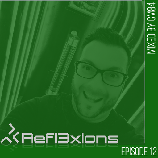 Refl3xions - Episode 12 with CM84