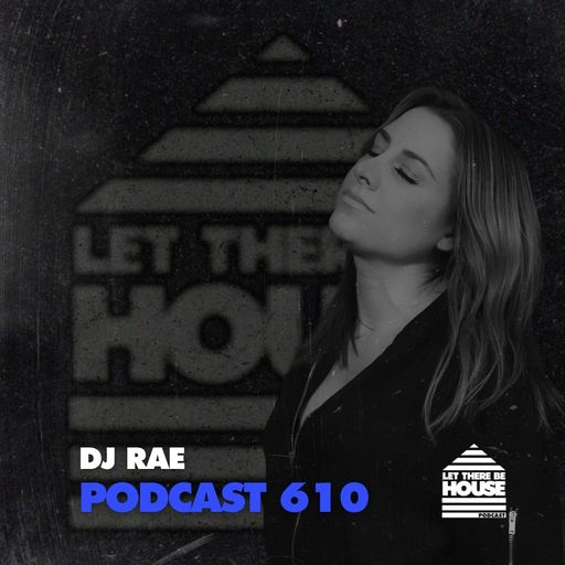 Let There Be House Podcast #610 with DJ Rae